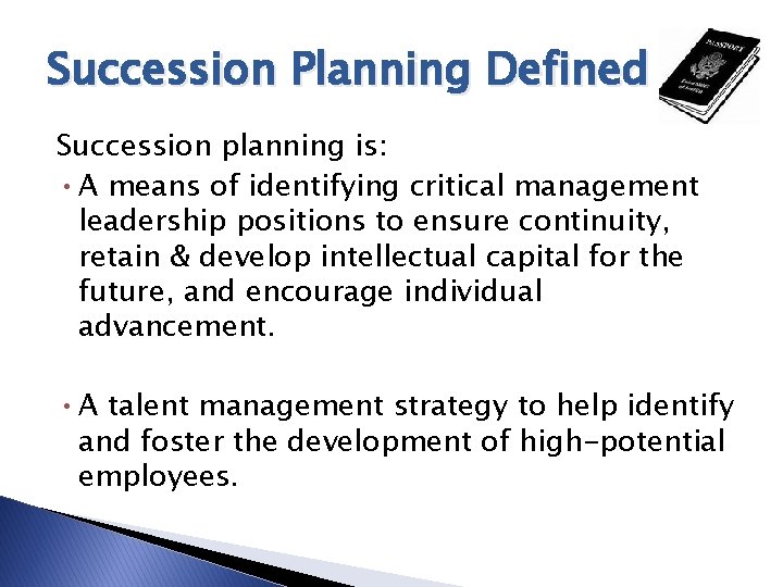 Succession Planning Defined Succession planning is: • A means of identifying critical management leadership