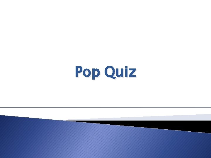 Pop Quiz 