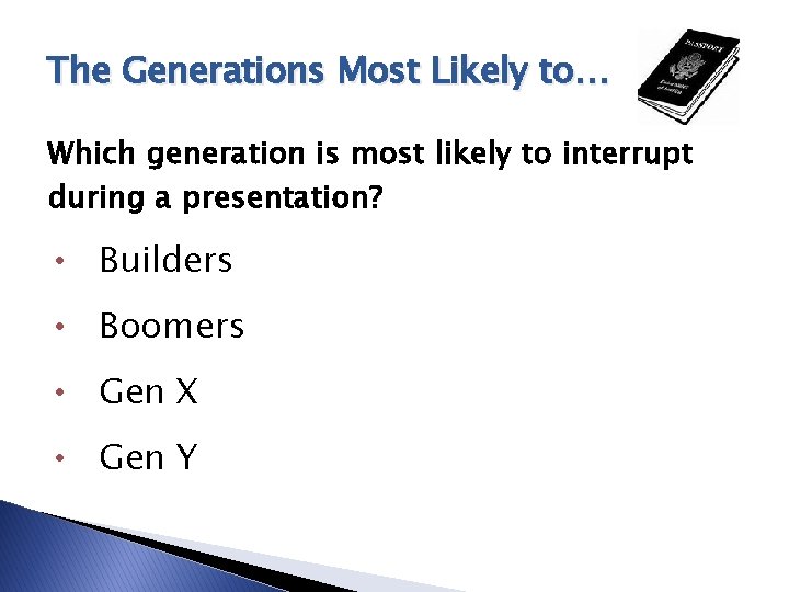 The Generations Most Likely to… Which generation is most likely to interrupt during a