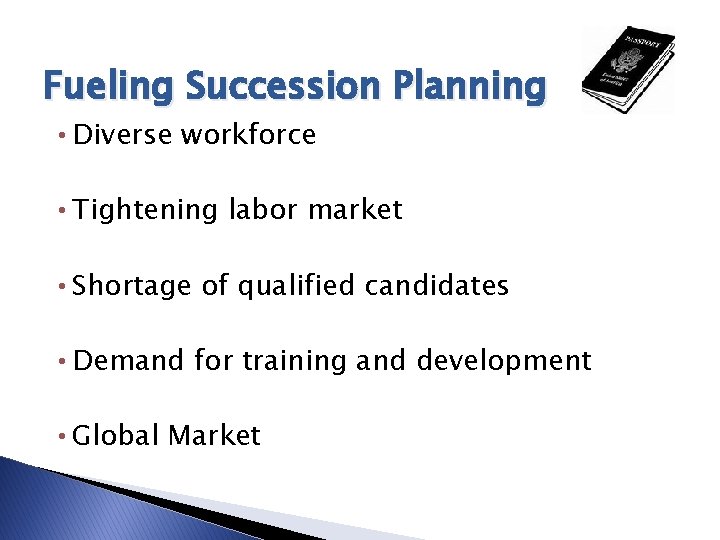 Fueling Succession Planning • Diverse workforce • Tightening labor market • Shortage of qualified