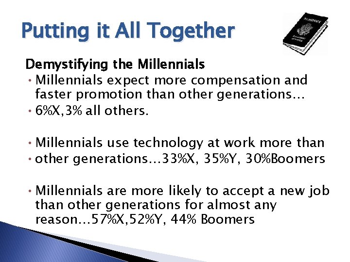 Putting it All Together Demystifying the Millennials • Millennials expect more compensation and faster