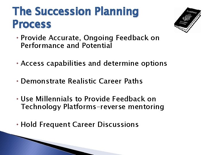 The Succession Planning Process • Provide Accurate, Ongoing Feedback on Performance and Potential •