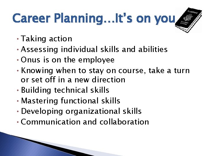 Career Planning…It’s on you • Taking action • Assessing individual skills and abilities •