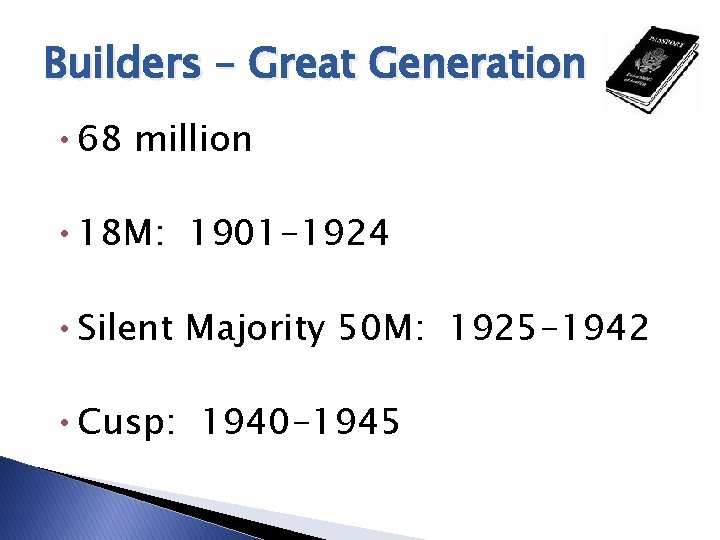 Builders – Great Generation • 68 million • 18 M: 1901 -1924 • Silent