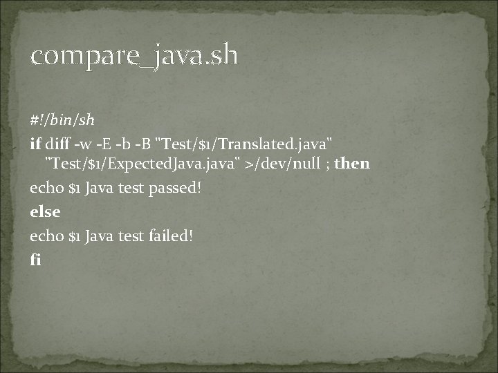 compare_java. sh #!/bin/sh if diff -w -E -b -B "Test/$1/Translated. java" "Test/$1/Expected. Java. java"