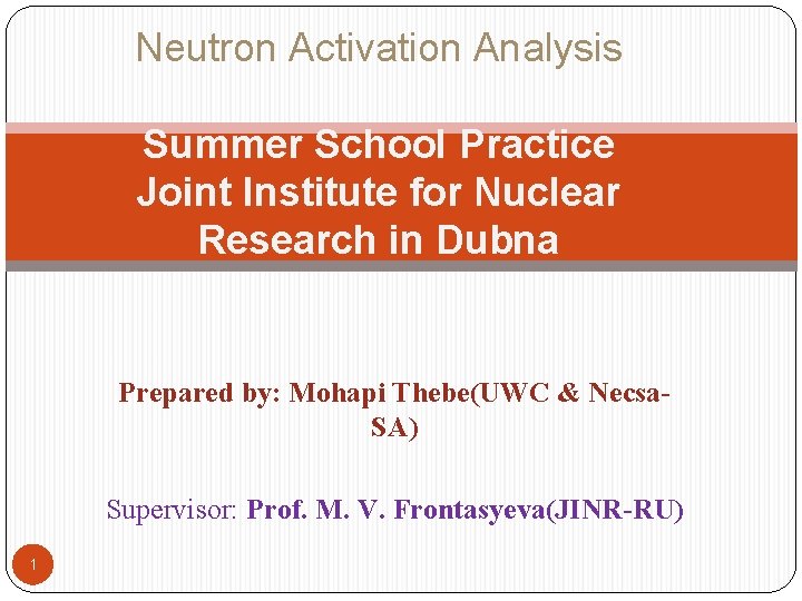 Neutron Activation Analysis Summer School Practice Joint Institute for Nuclear Research in Dubna Prepared