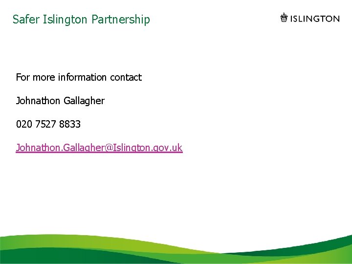 Safer Islington Partnership For more information contact Johnathon Gallagher 020 7527 8833 Johnathon. Gallagher@Islington.