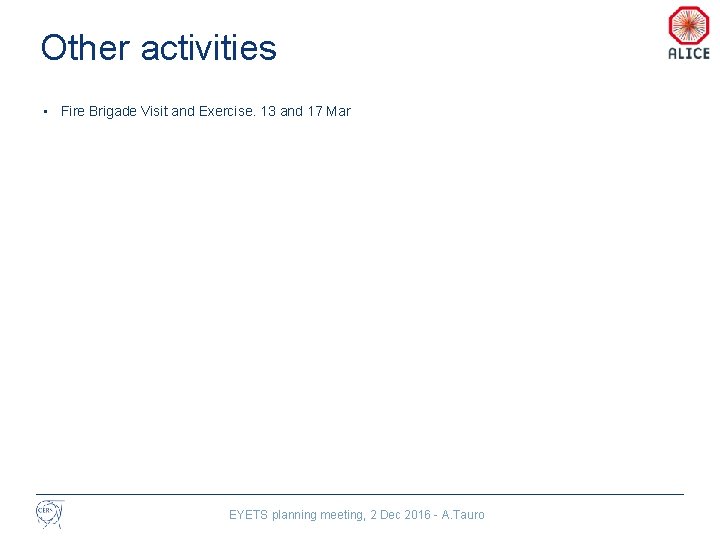 Other activities • Fire Brigade Visit and Exercise. 13 and 17 Mar EYETS planning