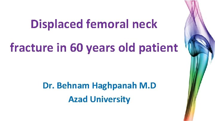 Displaced femoral neck fracture in 60 years old patient Dr. Behnam Haghpanah M. D