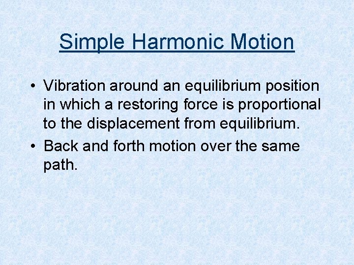 Simple Harmonic Motion • Vibration around an equilibrium position in which a restoring force