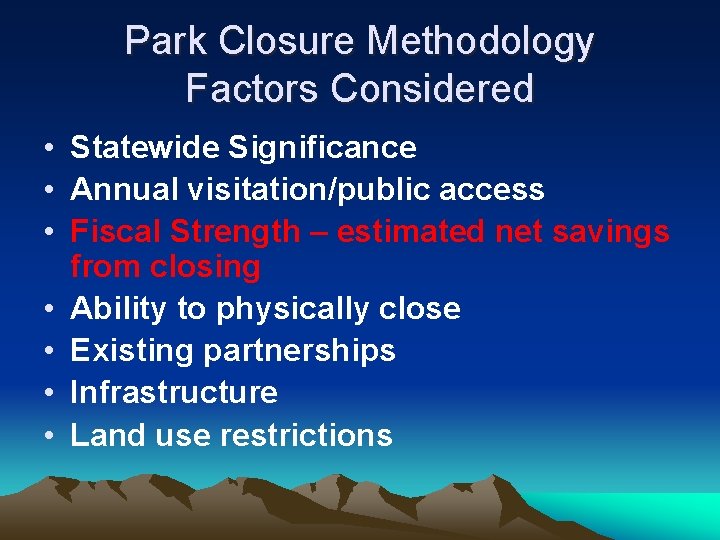 Park Closure Methodology Factors Considered • Statewide Significance • Annual visitation/public access • Fiscal