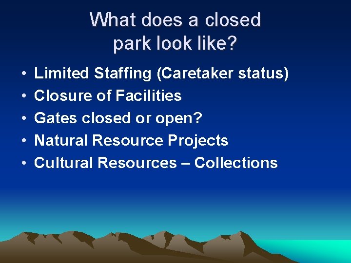 What does a closed park look like? • • • Limited Staffing (Caretaker status)