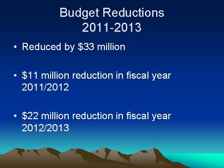 Budget Reductions 2011 -2013 • Reduced by $33 million • $11 million reduction in