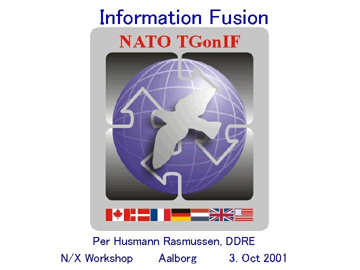 Information Fusion Per Husmann Rasmussen, DDRE N/X Workshop Aalborg 3. Oct 2001 