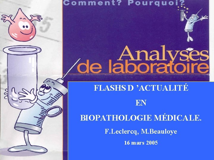 FLASHS D ’ACTUALITÉ EN BIOPATHOLOGIE MÉDICALE. F. Leclercq, M. Beauloye 16 mars 2005 