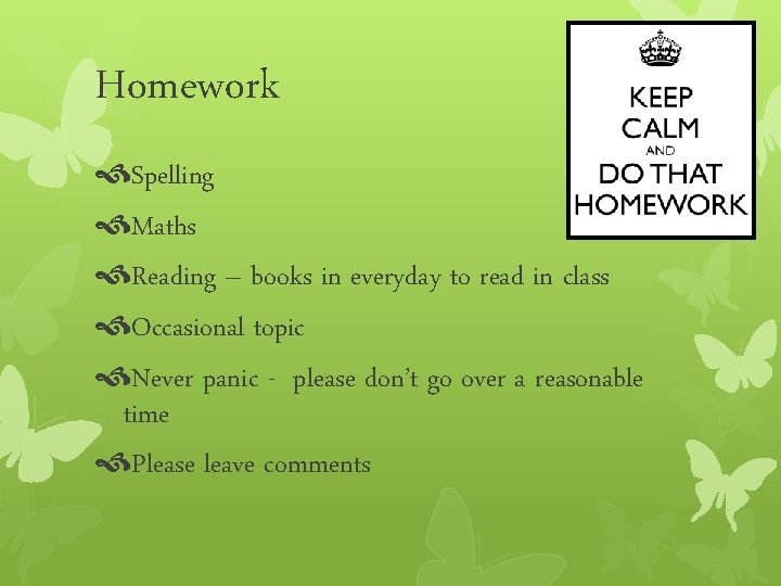 Homework Spelling Maths Reading – books in everyday to read in class Occasional topic