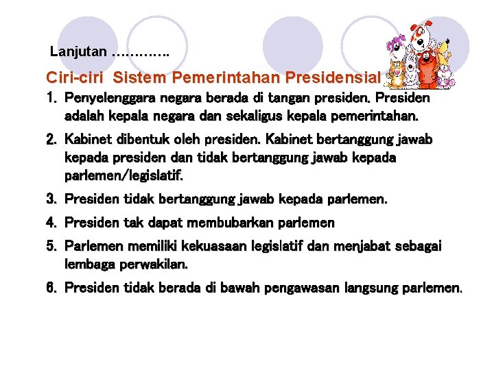 Lanjutan …………. Ciri-ciri Sistem Pemerintahan Presidensial 1. Penyelenggara negara berada di tangan presiden. Presiden