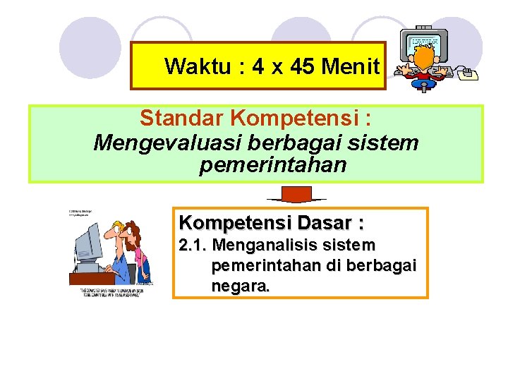 Waktu : 4 x 45 Menit Standar Kompetensi : Mengevaluasi berbagai sistem pemerintahan Kompetensi