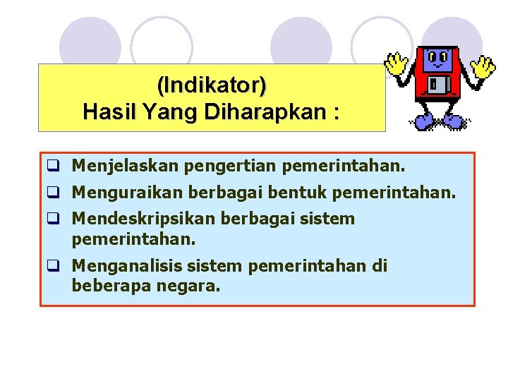 (Indikator) Hasil Yang Diharapkan : q Menjelaskan pengertian pemerintahan. q Menguraikan berbagai bentuk pemerintahan.