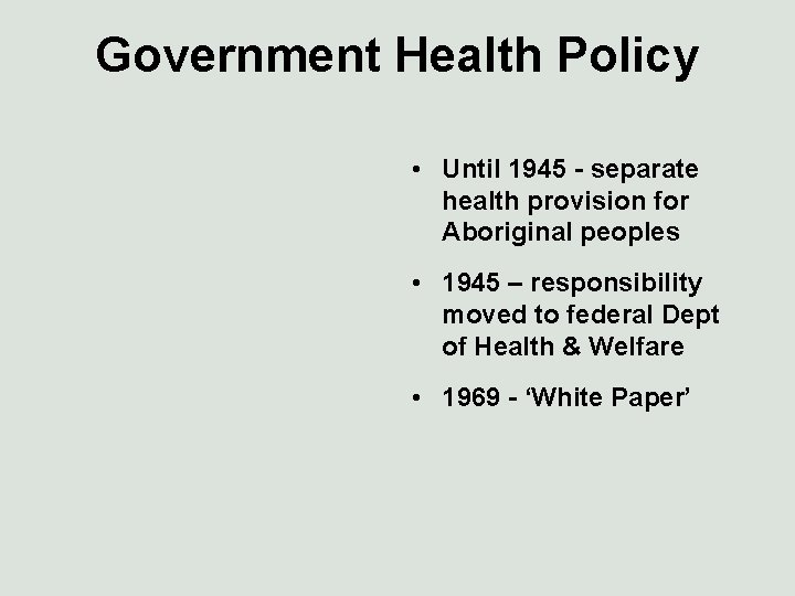 Government Health Policy • Until 1945 - separate health provision for Aboriginal peoples •