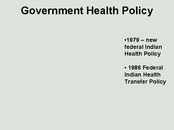 Government Health Policy • 1979 – new federal Indian Health Policy • 1986 Federal