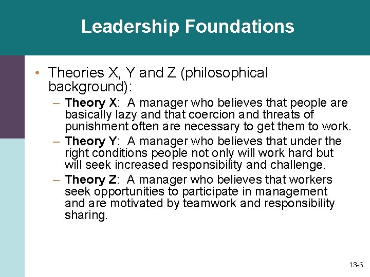 Leadership Foundations • Theories X, Y and Z (philosophical background): – Theory X: A