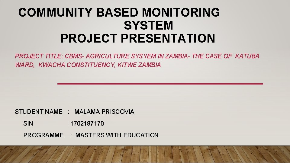 COMMUNITY BASED MONITORING SYSTEM PROJECT PRESENTATION PROJECT TITLE: CBMS- AGRICULTURE SYSYEM IN ZAMBIA- THE