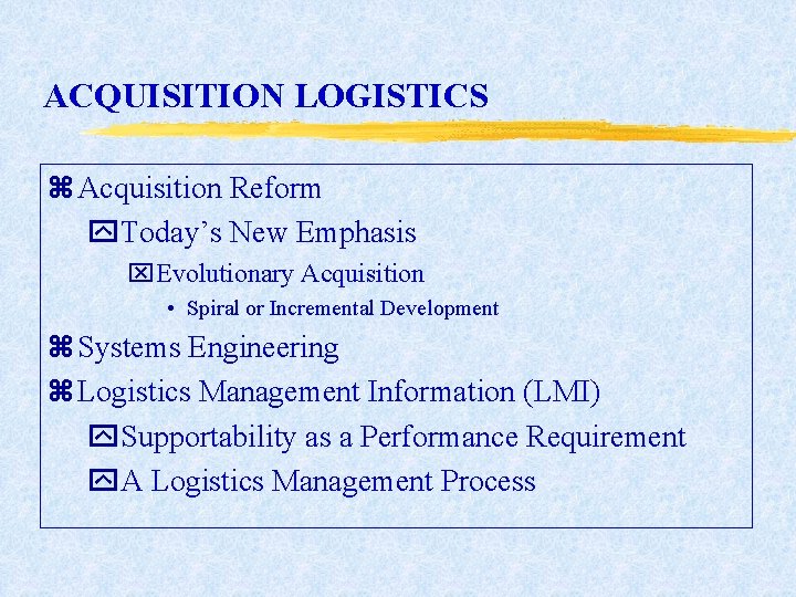 ACQUISITION LOGISTICS z Acquisition Reform y. Today’s New Emphasis x. Evolutionary Acquisition • Spiral ACQUISITION LOGISTICS z Acquisition Reform y. Today’s New Emphasis x. Evolutionary Acquisition • Spiral