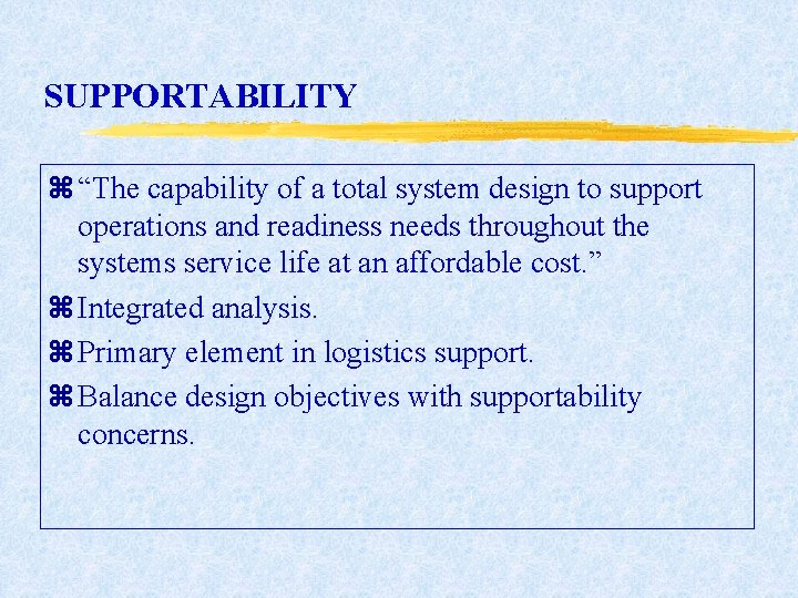 SUPPORTABILITY z “The capability of a total system design to support operations and readiness SUPPORTABILITY z “The capability of a total system design to support operations and readiness