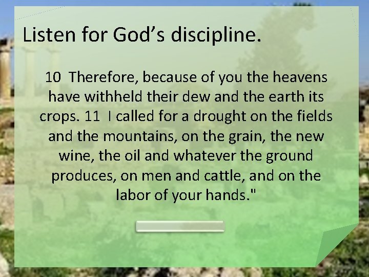 Listen for God’s discipline. 10 Therefore, because of you the heavens have withheld their