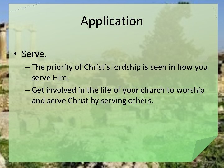 Application • Serve. – The priority of Christ’s lordship is seen in how you