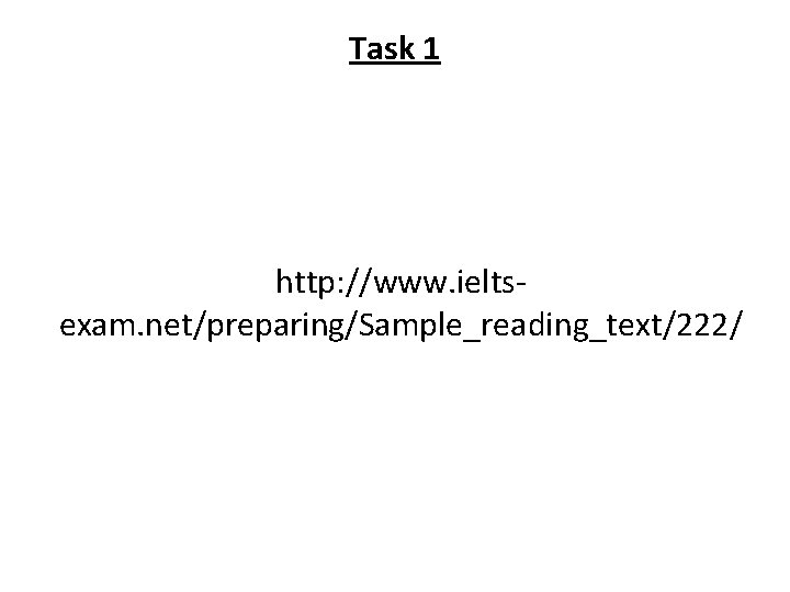Task 1 http: //www. ieltsexam. net/preparing/Sample_reading_text/222/ Task 1 http: //www. ieltsexam. net/preparing/Sample_reading_text/222/
