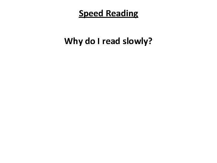 Speed Reading Why do I read slowly? 