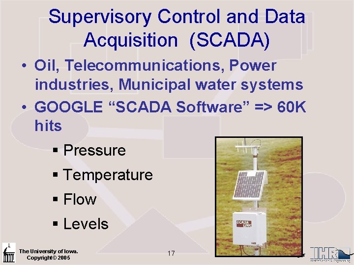 Supervisory Control and Data Acquisition (SCADA) • Oil, Telecommunications, Power industries, Municipal water systems