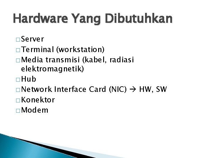 Hardware Yang Dibutuhkan � Server � Terminal (workstation) � Media transmisi (kabel, radiasi elektromagnetik)