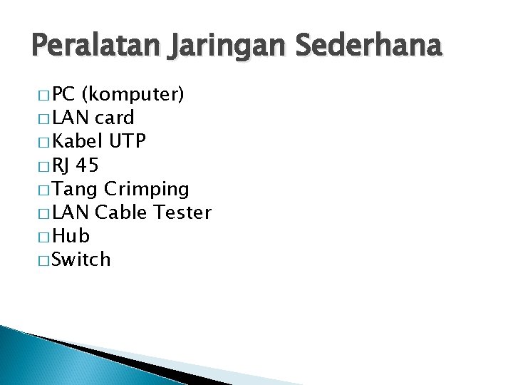 Peralatan Jaringan Sederhana � PC (komputer) � LAN card � Kabel UTP � RJ