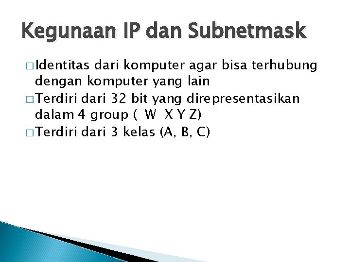 Kegunaan IP dan Subnetmask � Identitas dari komputer agar bisa terhubung dengan komputer yang