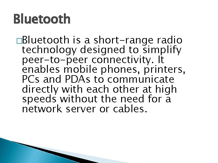 Bluetooth �Bluetooth is a short-range radio technology designed to simplify peer-to-peer connectivity. It enables