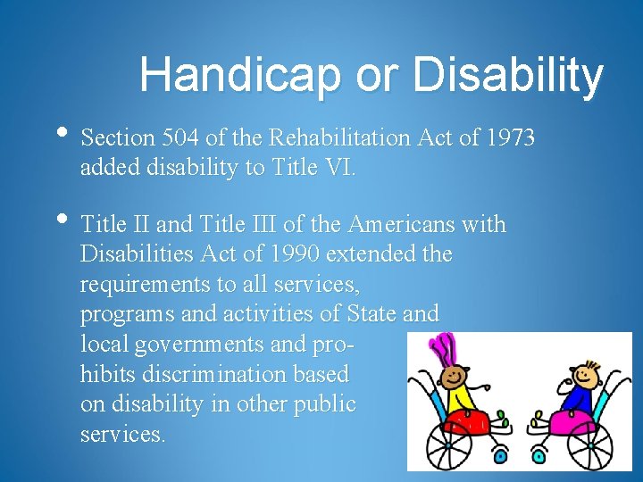 Handicap or Disability • Section 504 of the Rehabilitation Act of 1973 added disability