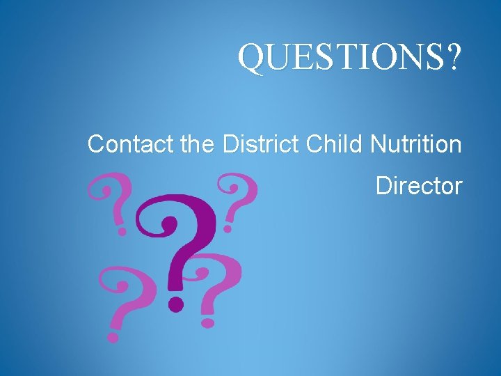 QUESTIONS? Contact the District Child Nutrition Director 