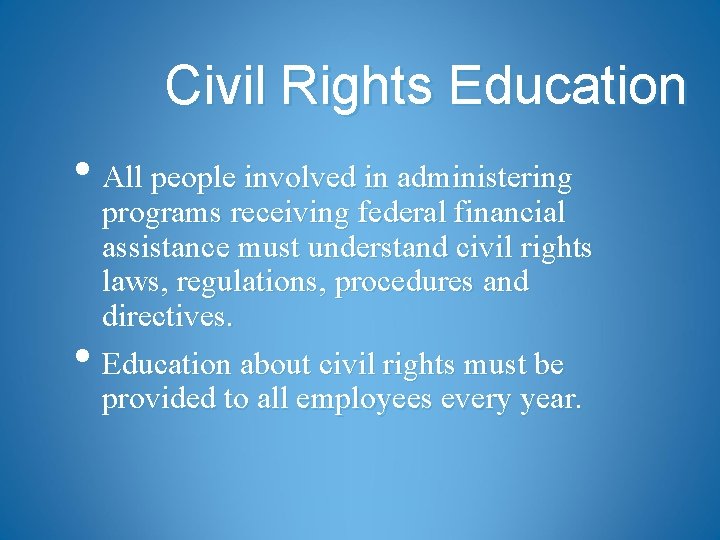 Civil Rights Education • All people involved in administering • programs receiving federal financial