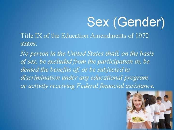 Sex (Gender) Title IX of the Education Amendments of 1972 states: No person in