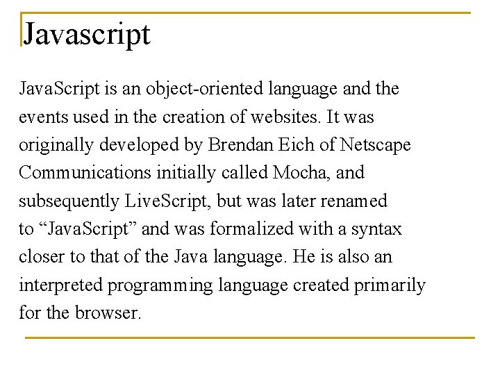 Javascript Java. Script is an object-oriented language and the events used in the creation