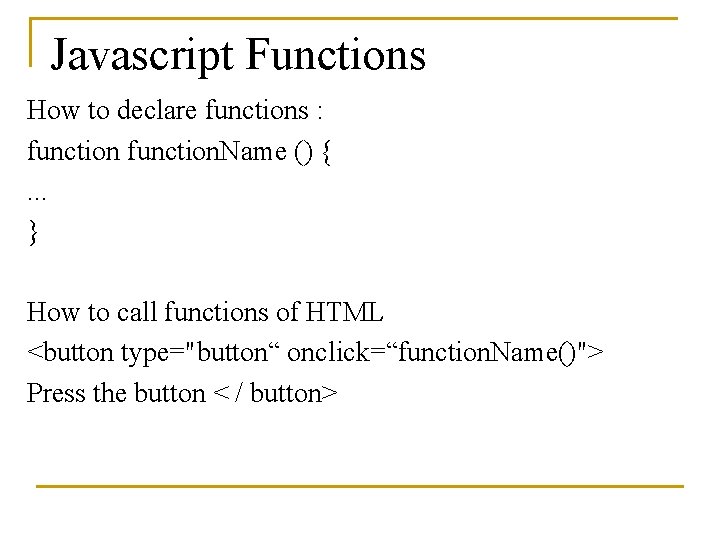 Javascript Functions How to declare functions : function. Name () {. . . }