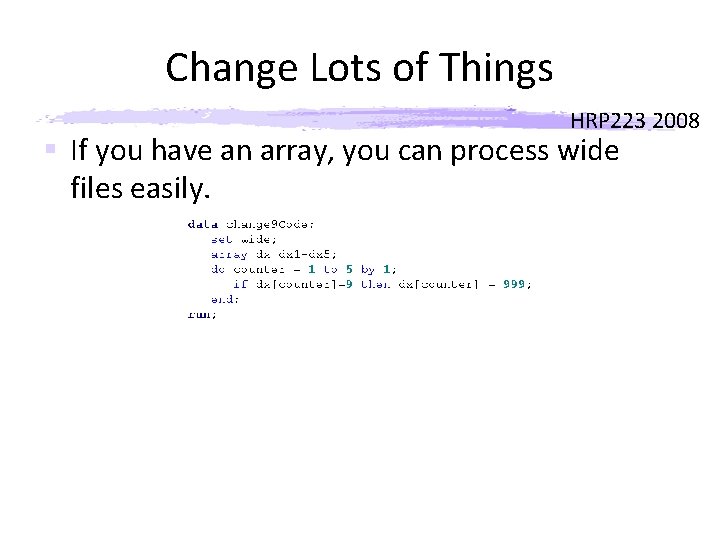 Change Lots of Things HRP 223 2008 § If you have an array, you