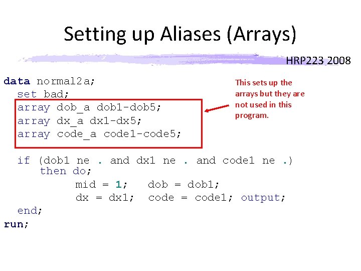 Setting up Aliases (Arrays) HRP 223 2008 data normal 2 a; set bad; array