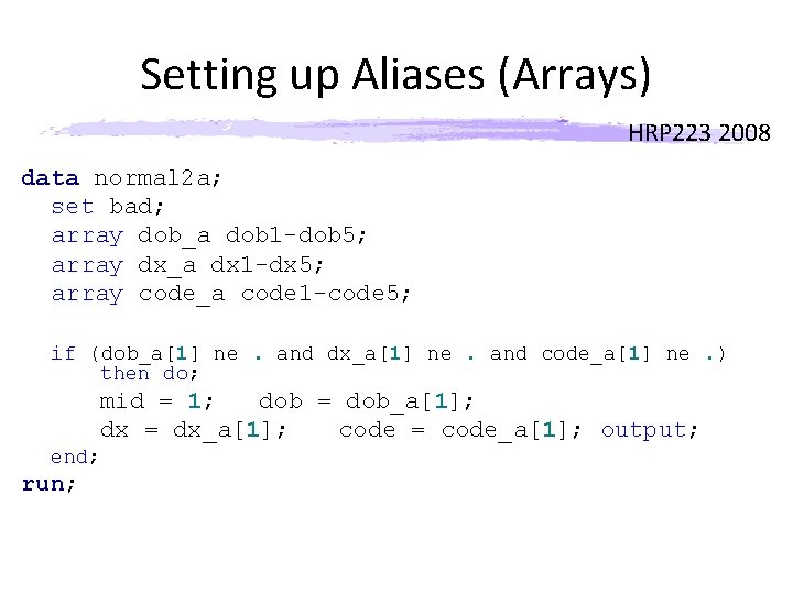 Setting up Aliases (Arrays) HRP 223 2008 data normal 2 a; set bad; array