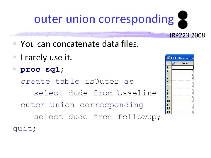 outer union corresponding § You can concatenate data files. § I rarely use it.