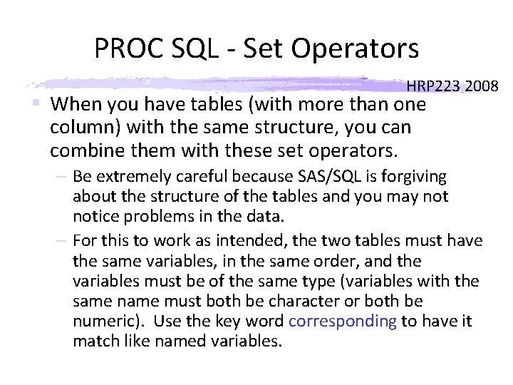 PROC SQL - Set Operators HRP 223 2008 § When you have tables (with