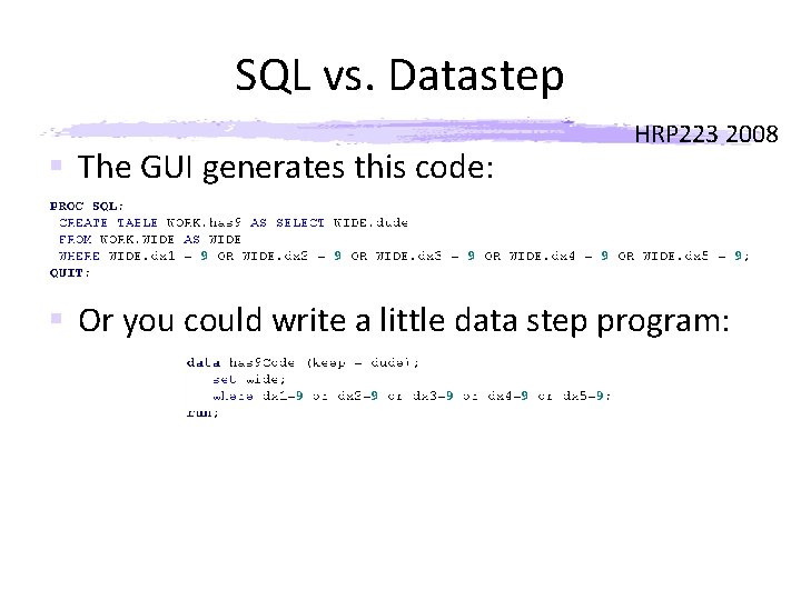 SQL vs. Datastep § The GUI generates this code: HRP 223 2008 § Or